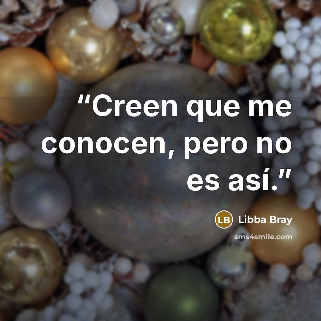 “Creen que me conocen, pero no es así.” quote by Libba Bray