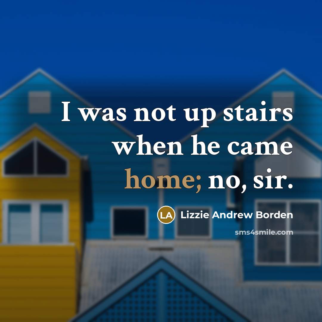 “I was not up stairs when he came home; no,…” quote by Lizzie Andrew Borden