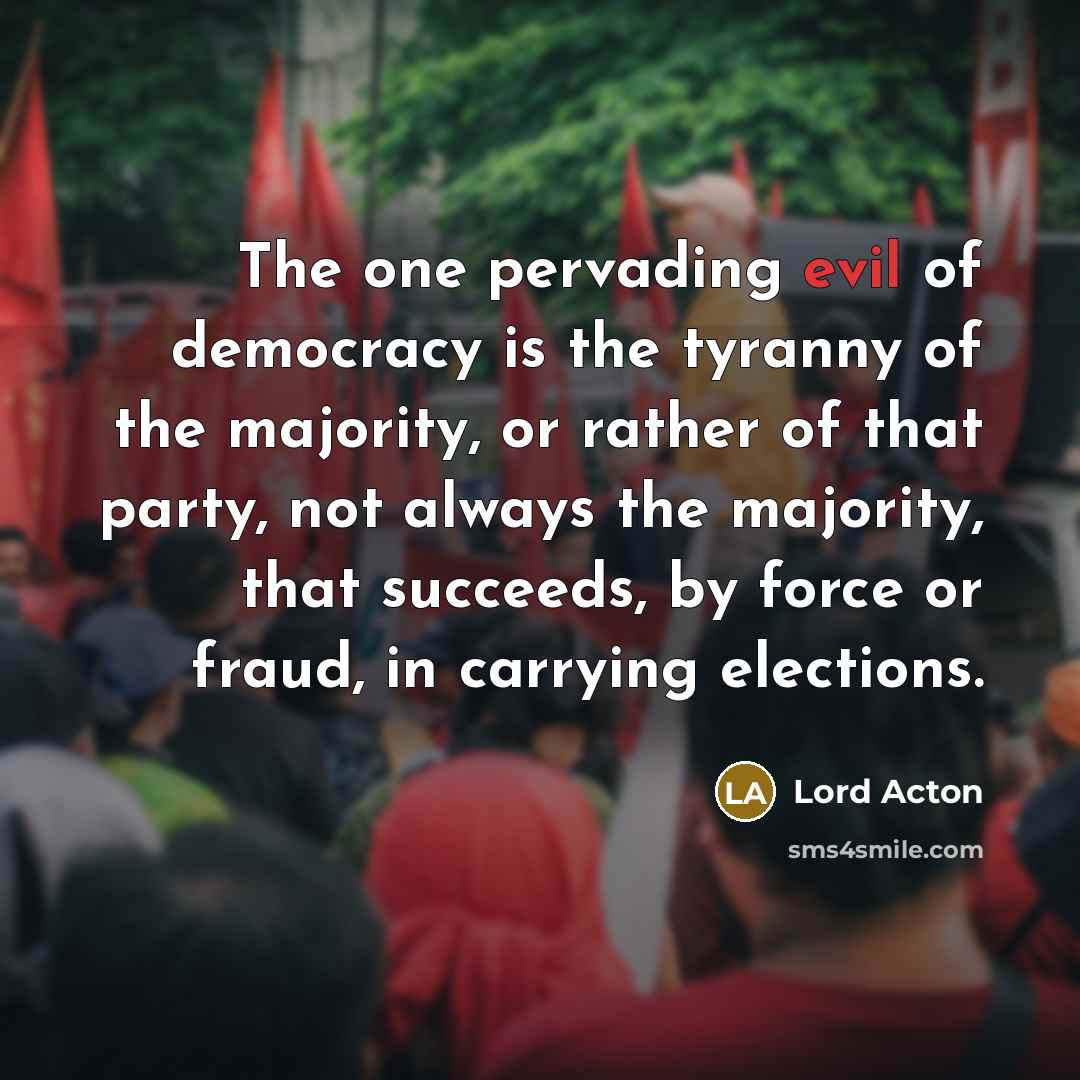 “The one pervading evil of democracy is the tyranny of…” quote by Lord Acton