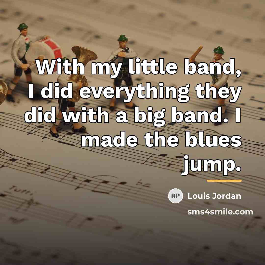 “With my little band, I did everything they did with…” quote by Louis Jordan