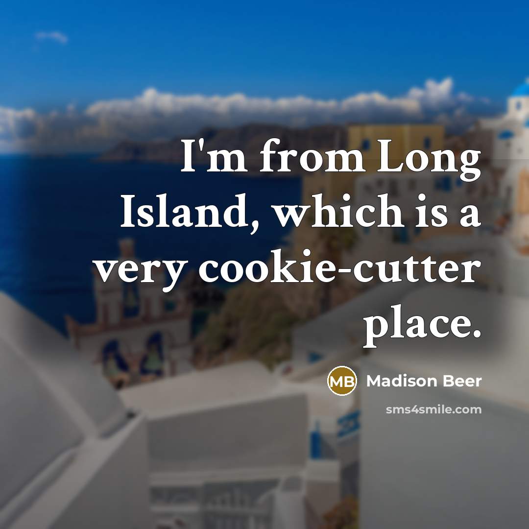 “I'm from Long Island, which is a very cookie-cutter place.…” quote by Madison Beer