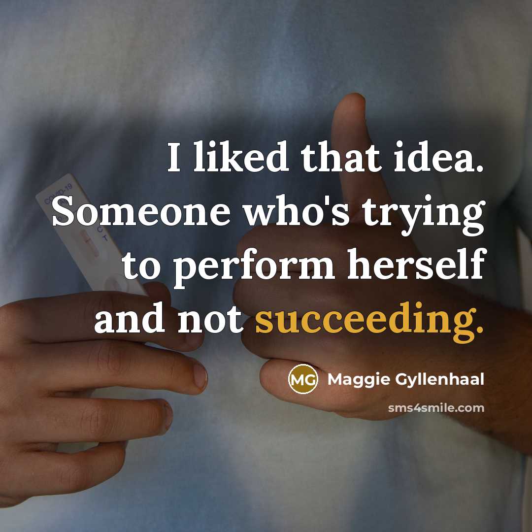“I liked that idea. Someone who's trying to perform herself…” quote by Maggie Gyllenhaal