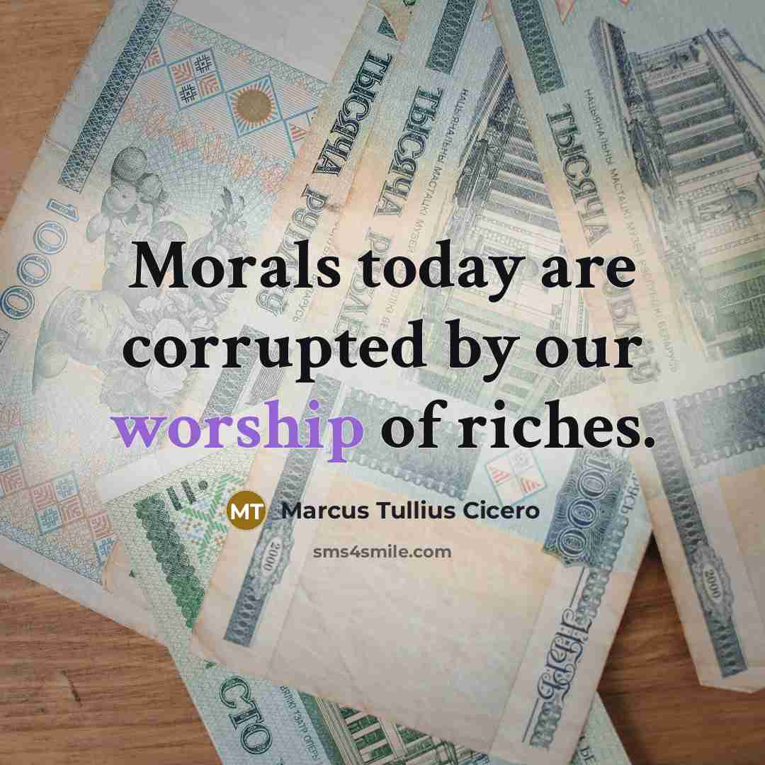 “Morals today are corrupted by our worship of riches.…” quote by Marcus Tullius Cicero