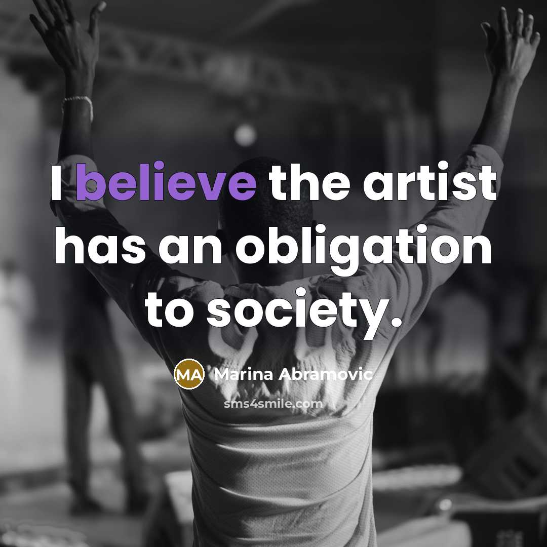 “I believe the artist has an obligation to society.…” quote by Marina Abramovic