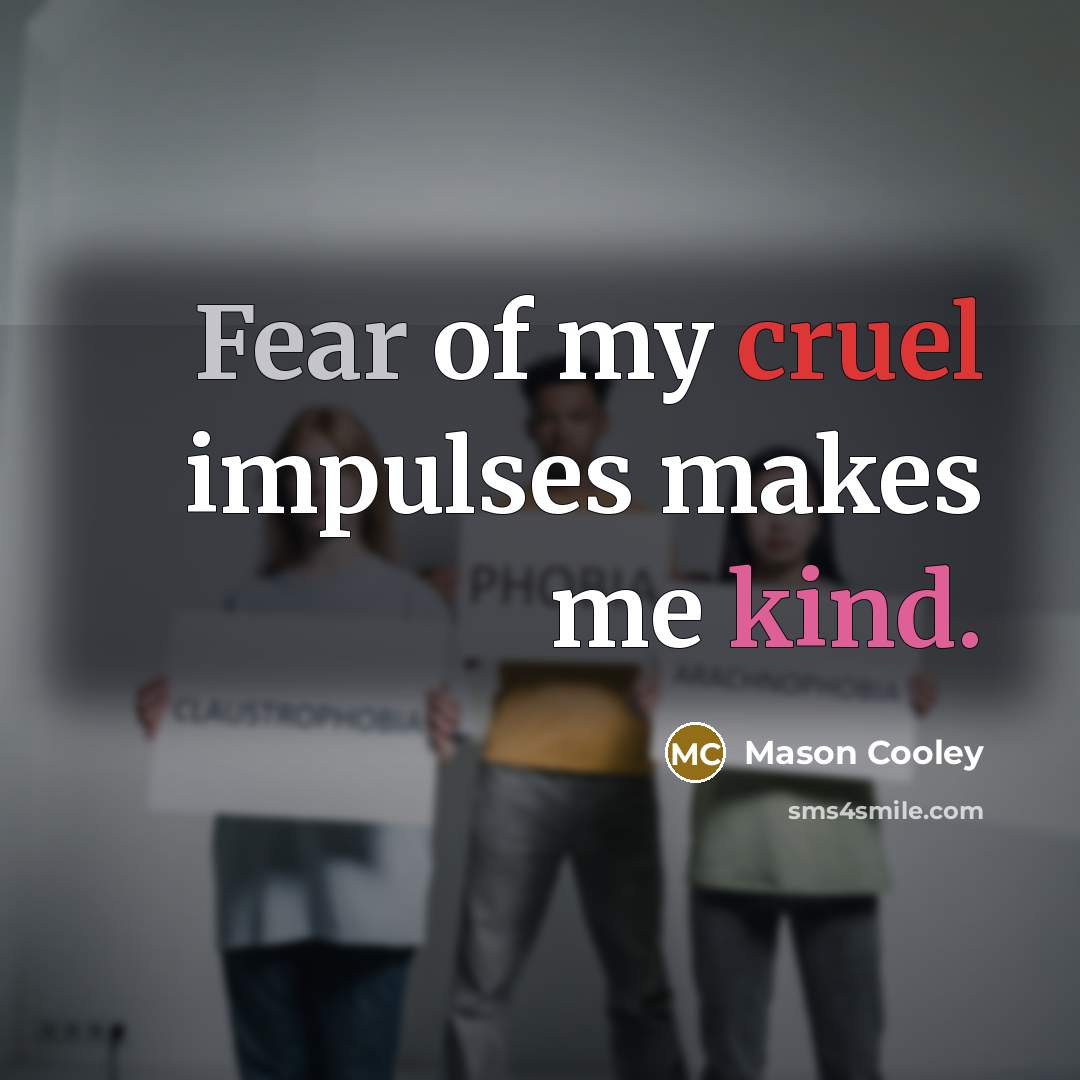“Fear of my cruel impulses makes me kind.…” quote by Mason Cooley