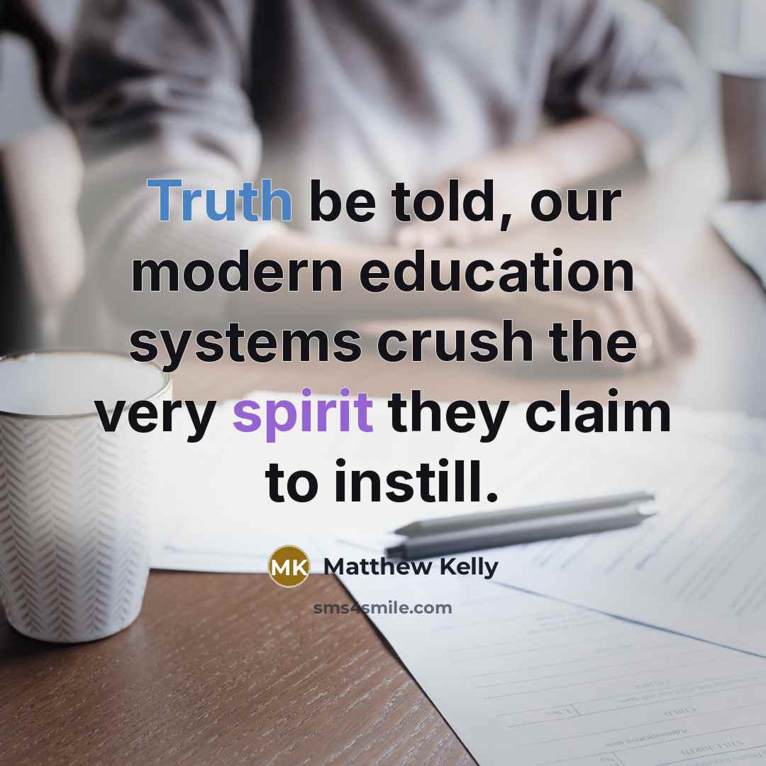 “Truth be told, our modern education systems crush the very…” quote by Matthew Kelly