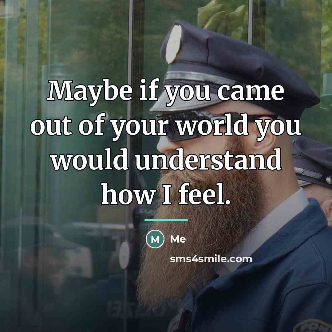 “Maybe if you came out of your world you would…” quote by Me