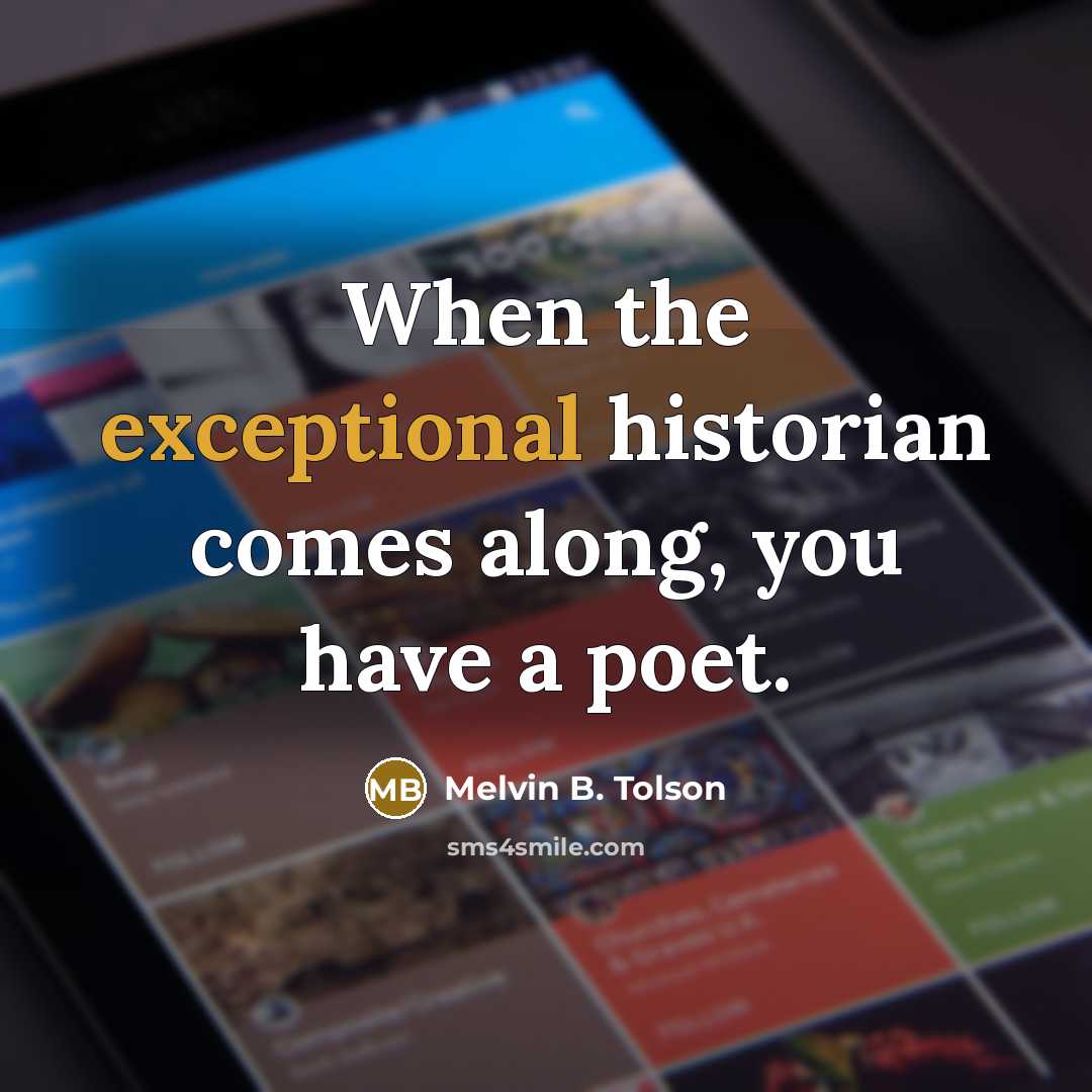 “When the exceptional historian comes along, you have a poet.…” quote by Melvin B. Tolson
