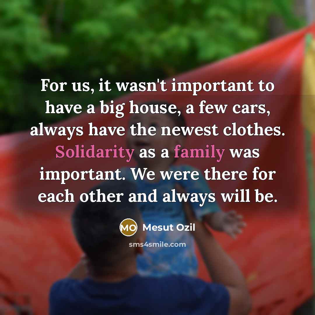 “For us, it wasn't important to have a big house,…” quote by Mesut Ozil