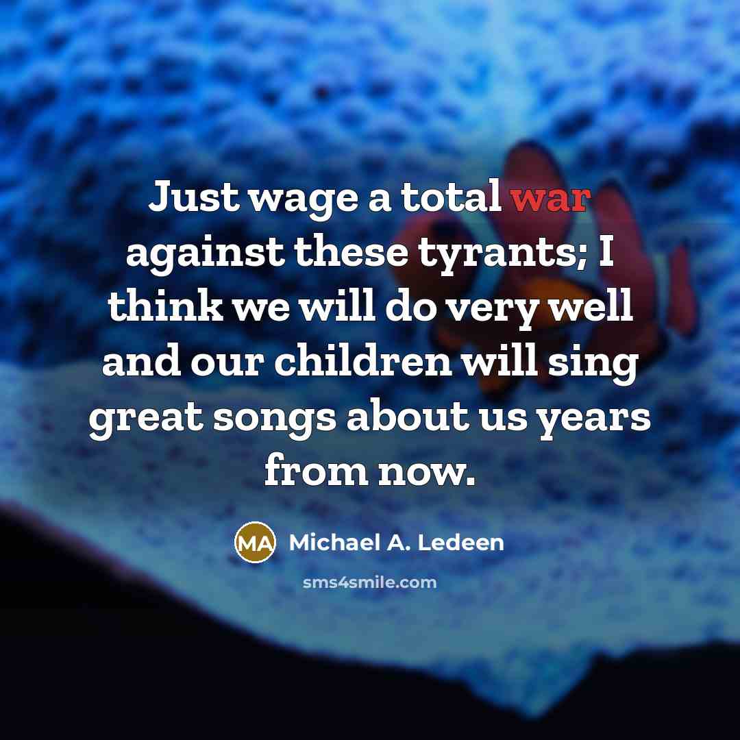 “Just wage a total war against these tyrants; I think…” quote by Michael A. Ledeen