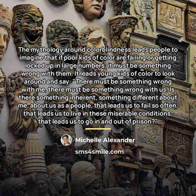 “The mythology around colorblindness leads people to imagine that if…” quote by Michelle Alexander