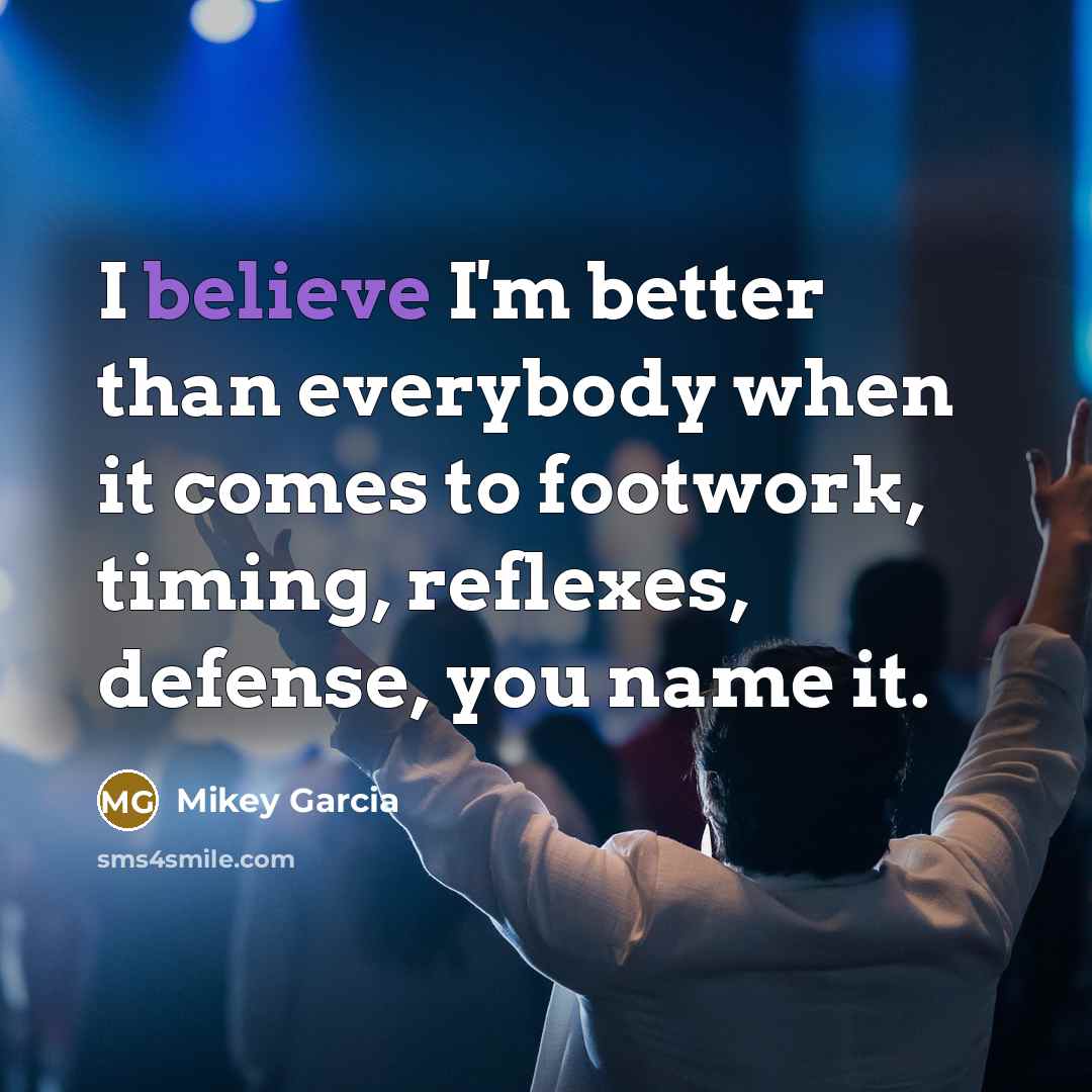 “I believe I'm better than everybody when it comes to…” quote by Mikey Garcia