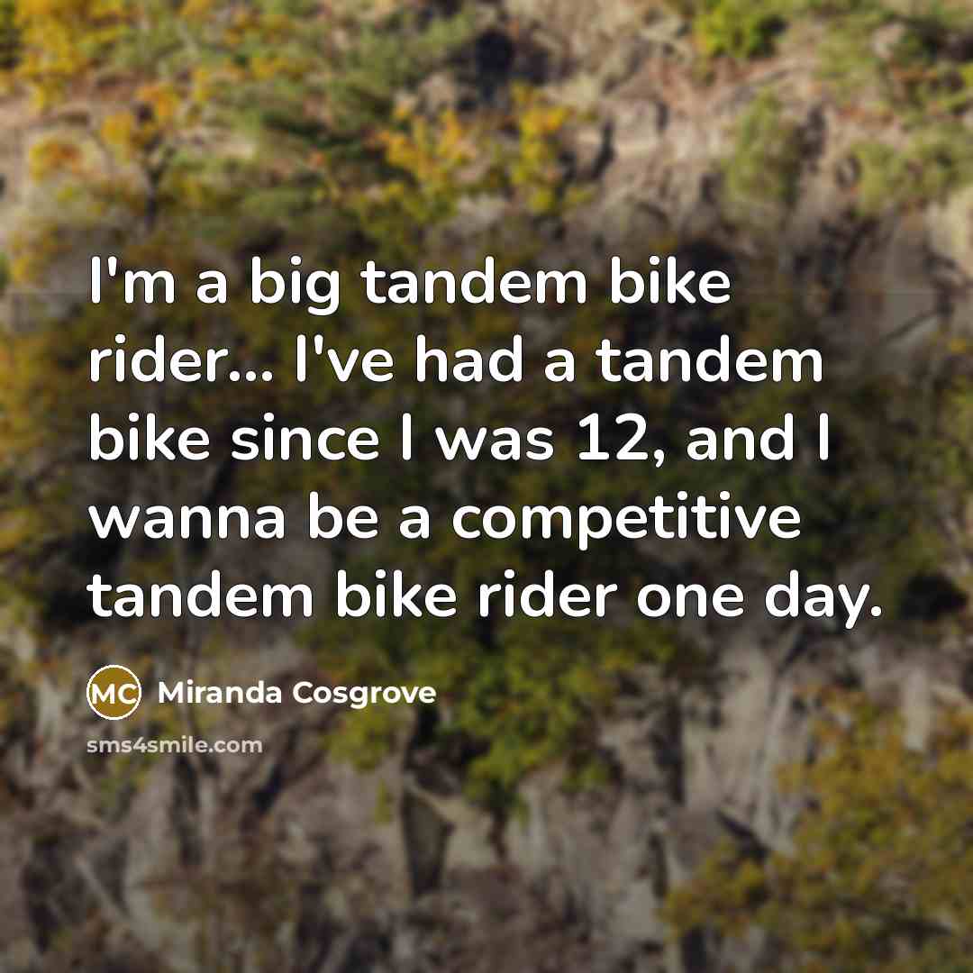 “I'm a big tandem bike rider... I've had a tandem…” quote by Miranda Cosgrove