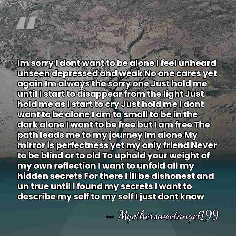 Im sorry I dont want to be alone I feel unheard unseen&hellip; - Myothersweetangel199