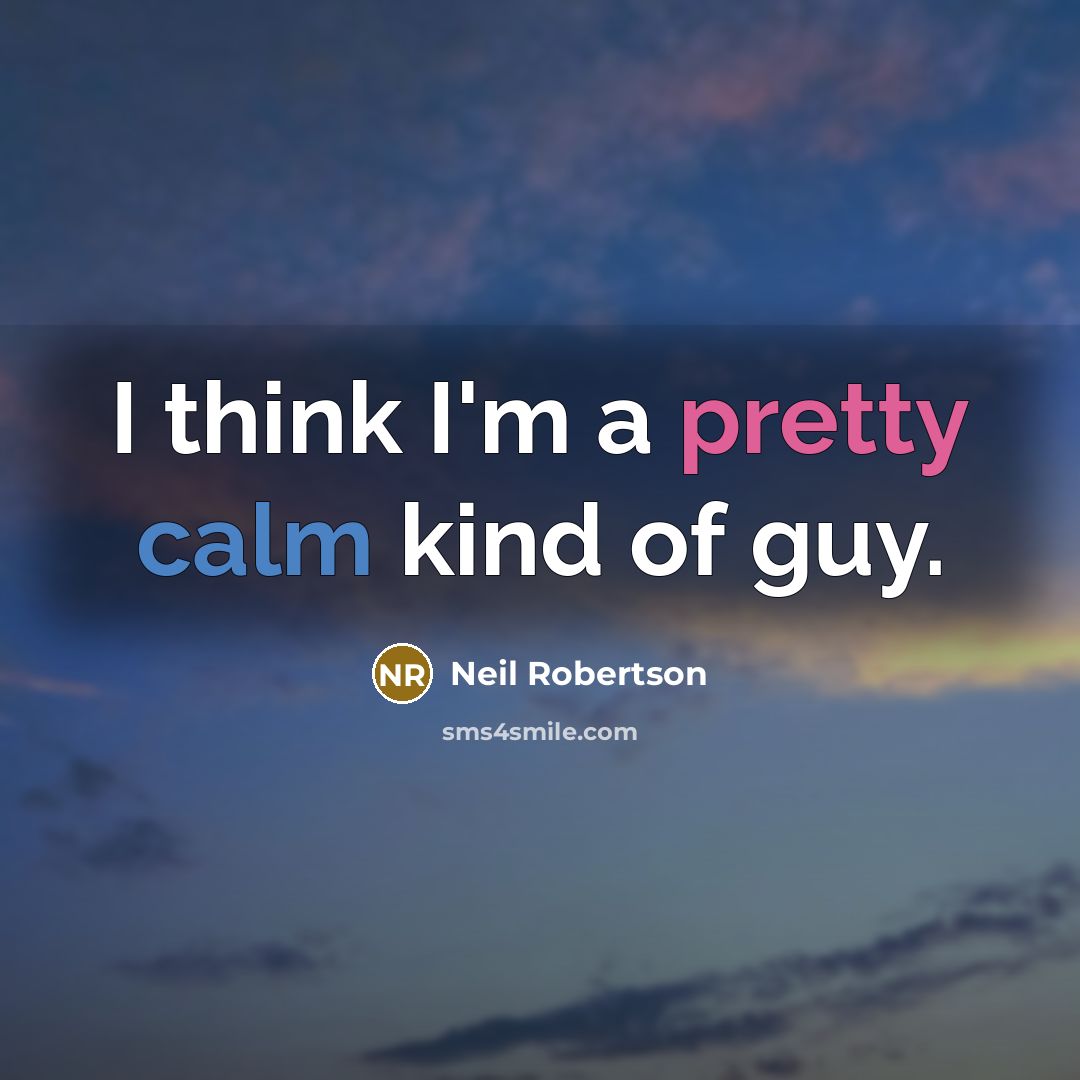 “I think I'm a pretty calm kind of guy.…” quote by Neil Robertson