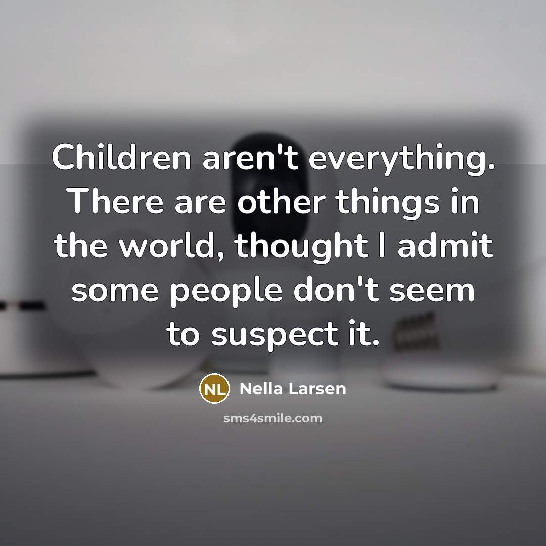 “Children aren't everything. There are other things in the world,…” quote by Nella Larsen