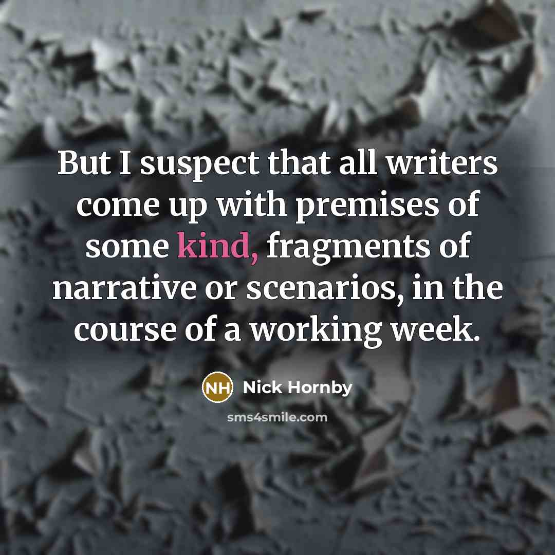 “But I suspect that all writers come up with premises…” quote by Nick Hornby