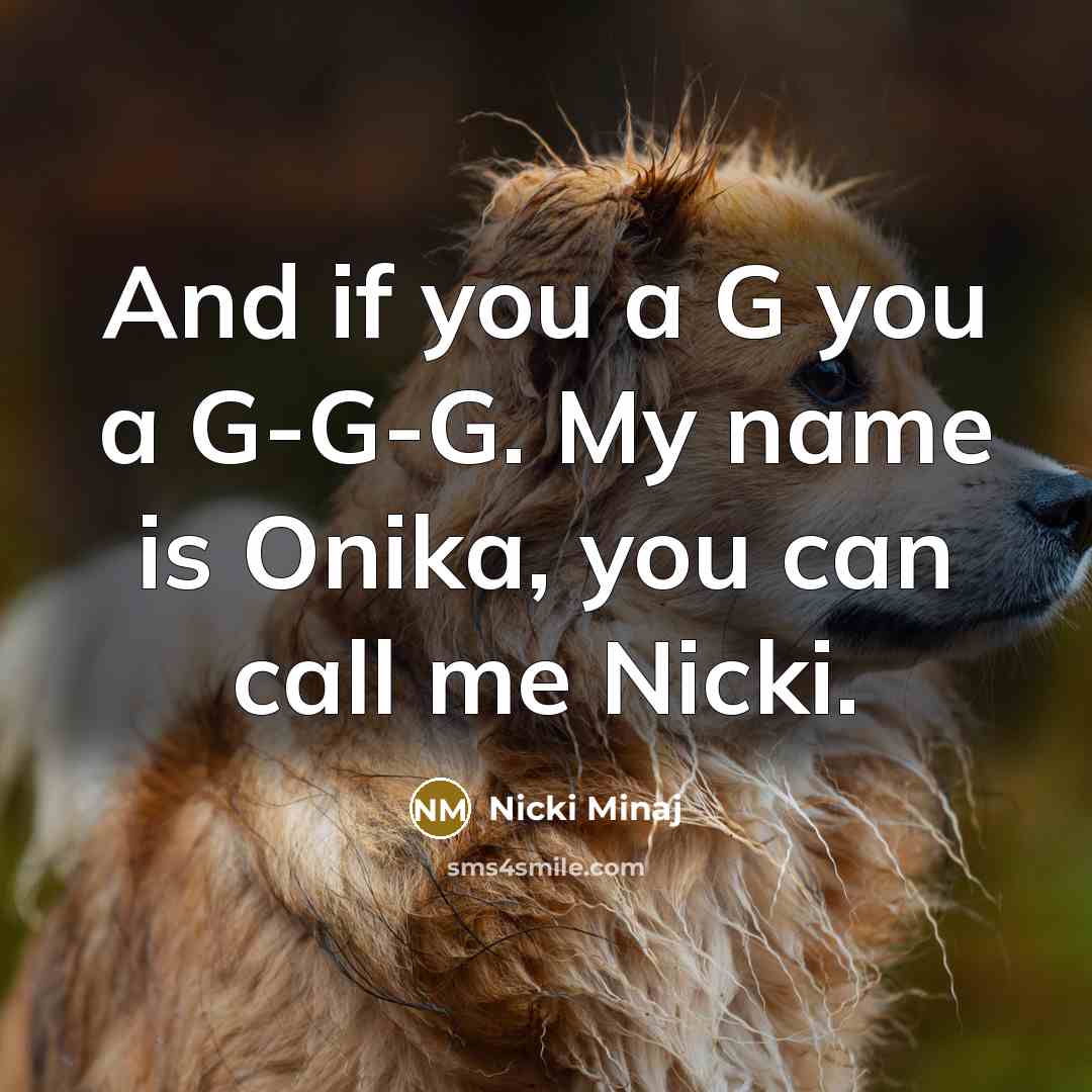 “And if you a G you a G-G-G. My name…” quote by Nicki Minaj