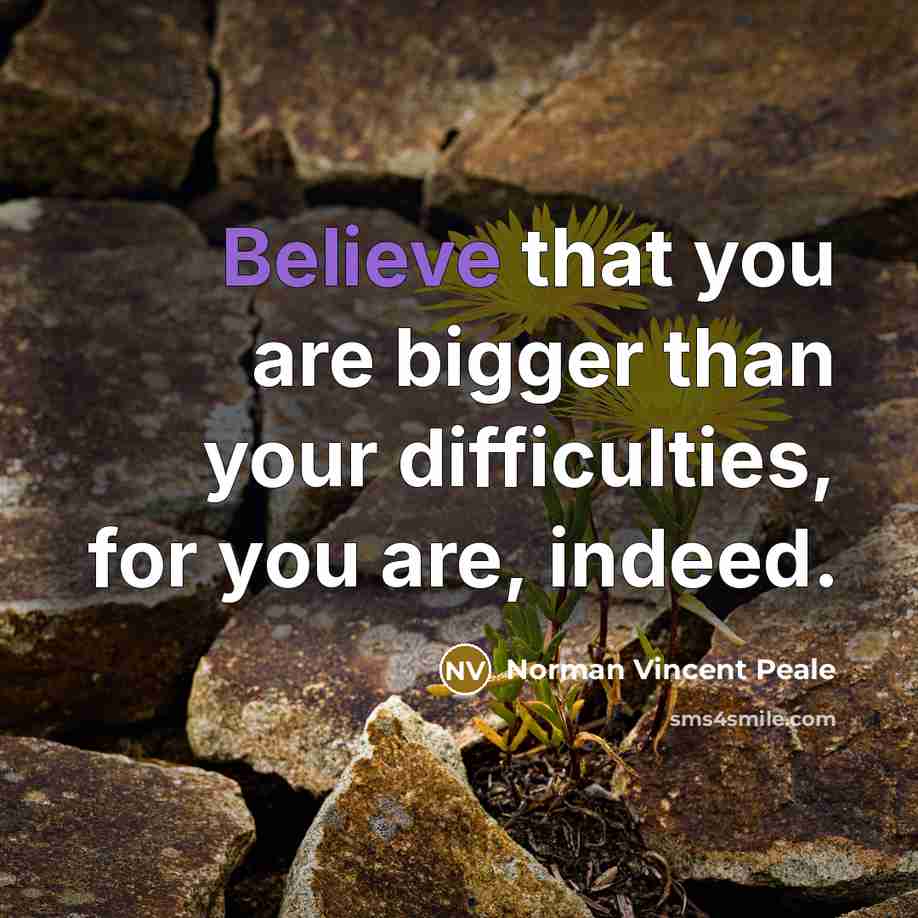 “Believe that you are bigger than your difficulties, for you…” quote by Norman Vincent Peale