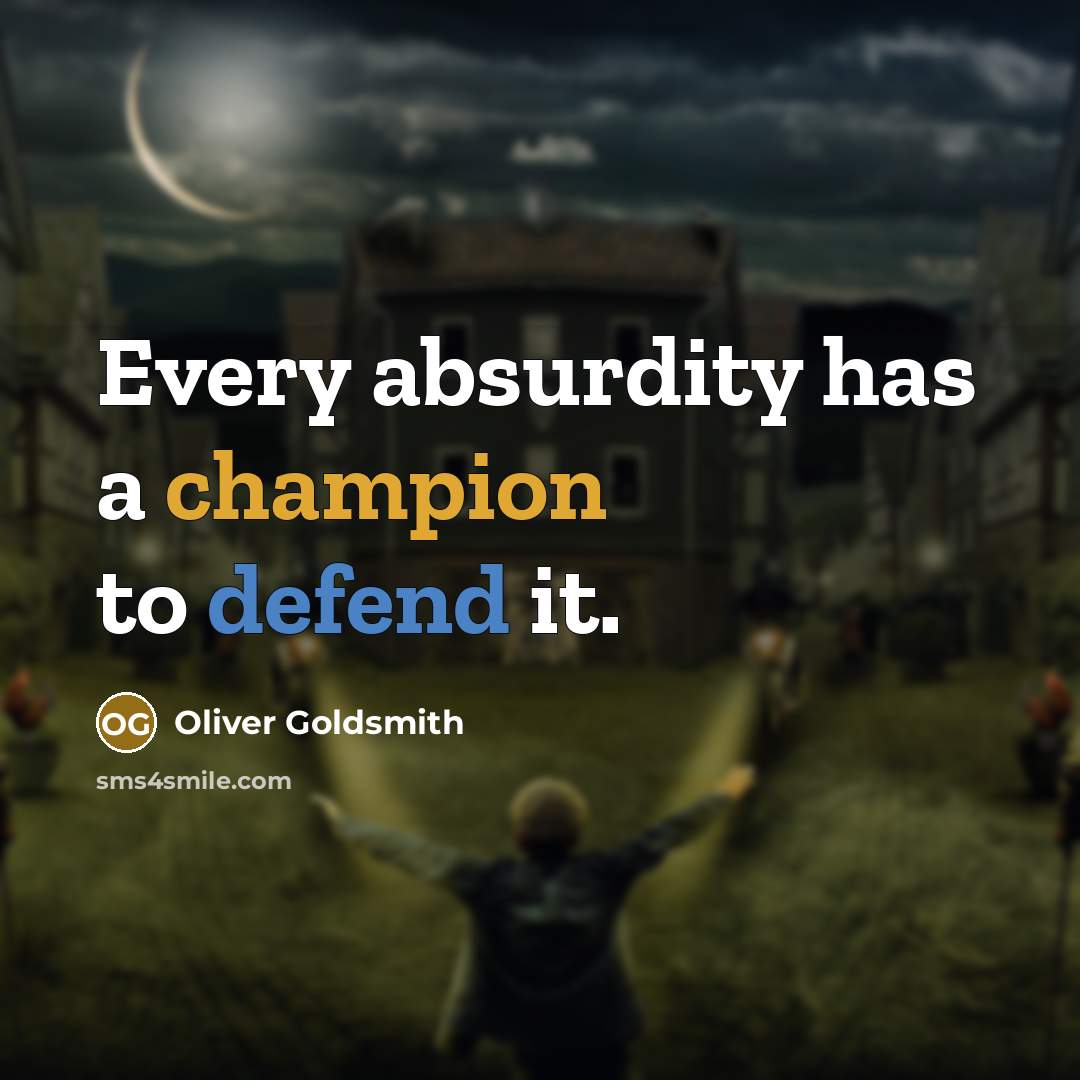 “Every absurdity has a champion to defend it.…” quote by Oliver Goldsmith