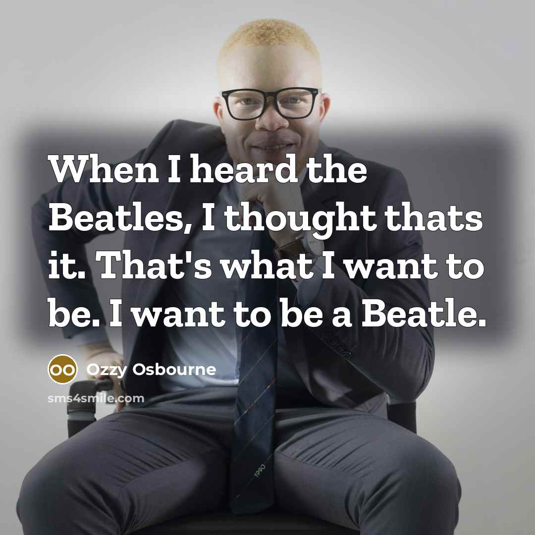 “When I heard the Beatles, I thought thats it. That's…” quote by Ozzy Osbourne