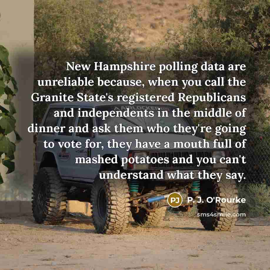 “New Hampshire polling data are unreliable because, when you call…” quote by P. J. O'Rourke