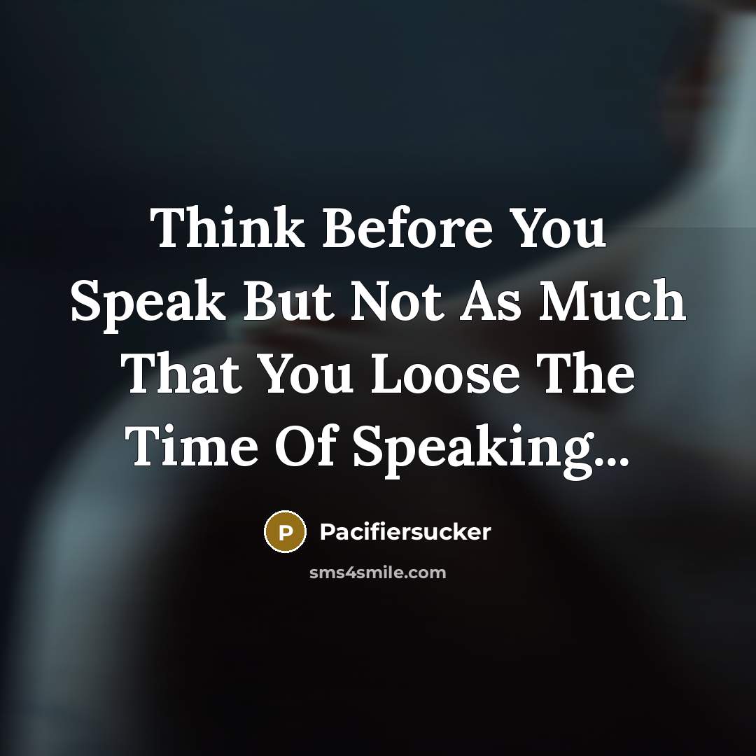 “Think Before You Speak But Not As Much That You…” quote by Pacifiersucker