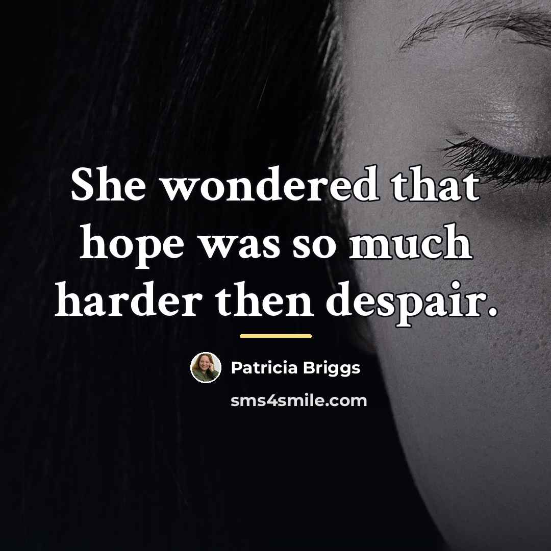 “She wondered that hope was so much harder then despair.…” quote by Patricia Briggs
