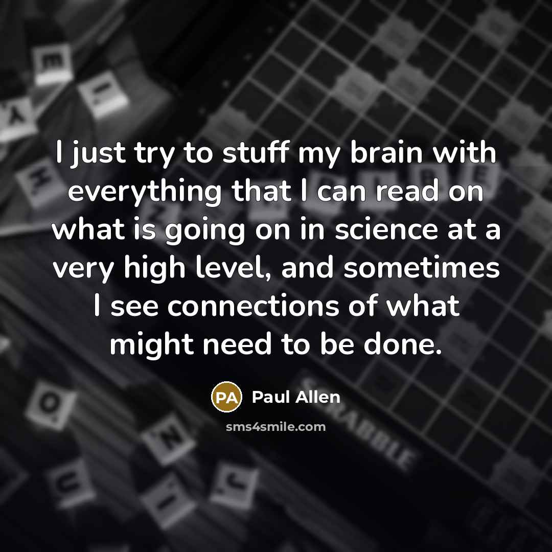 “I just try to stuff my brain with everything that…” quote by Paul Allen