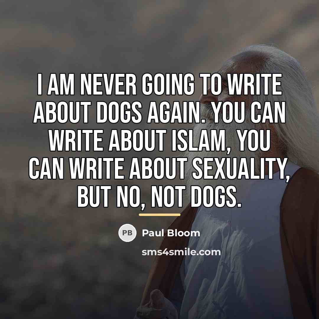“I am never going to write about dogs again. You…” quote by Paul Bloom