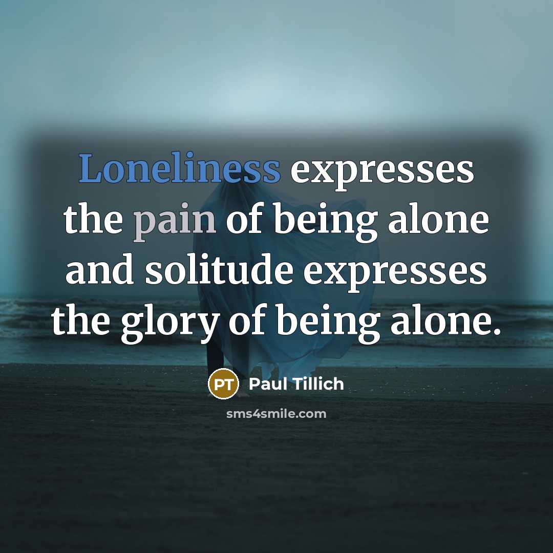 “Loneliness expresses the pain of being alone and solitude expresses…” quote by Paul Tillich