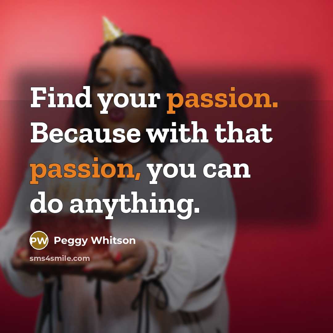 “Find your passion. Because with that passion, you can do…” quote by Peggy Whitson