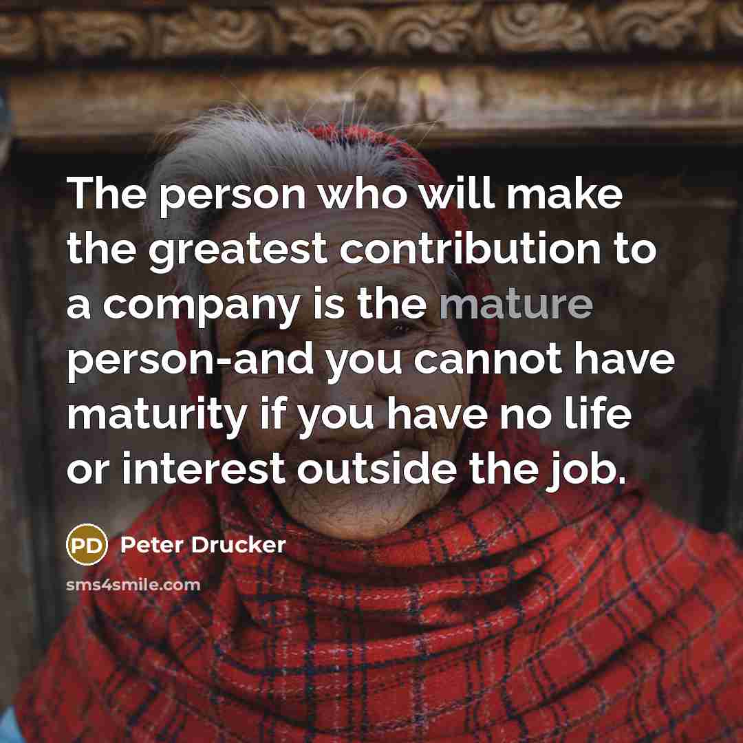 “The person who will make the greatest contribution to a…” quote by Peter Drucker