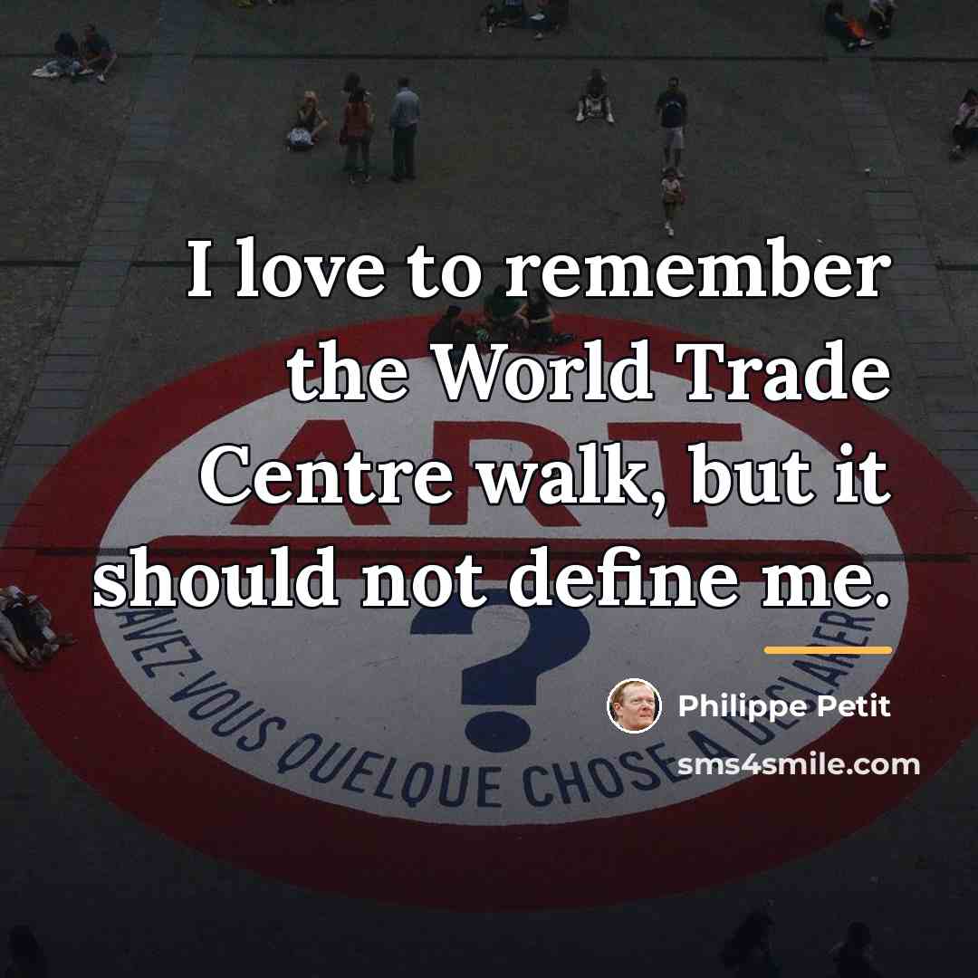 “I love to remember the World Trade Centre walk, but…” quote by Philippe Petit