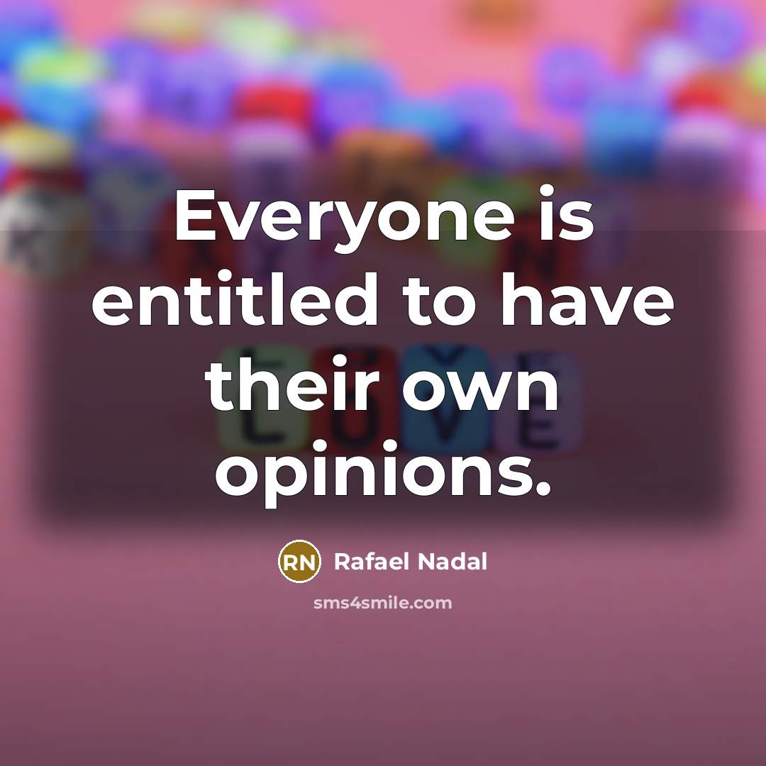 “Everyone is entitled to have their own opinions.…” quote by Rafael Nadal