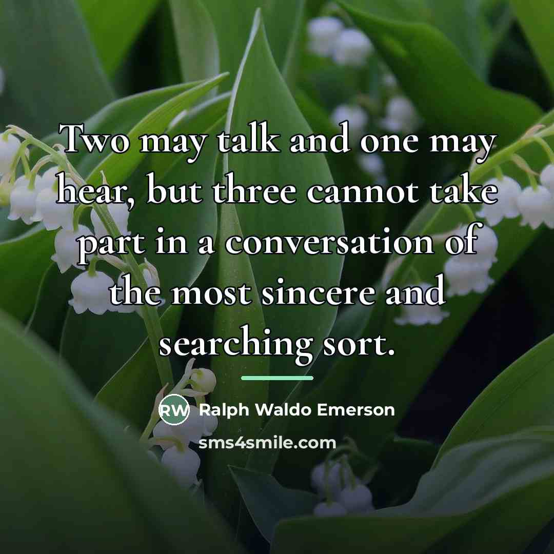 “Two may talk and one may hear, but three cannot…” quote by Ralph Waldo Emerson