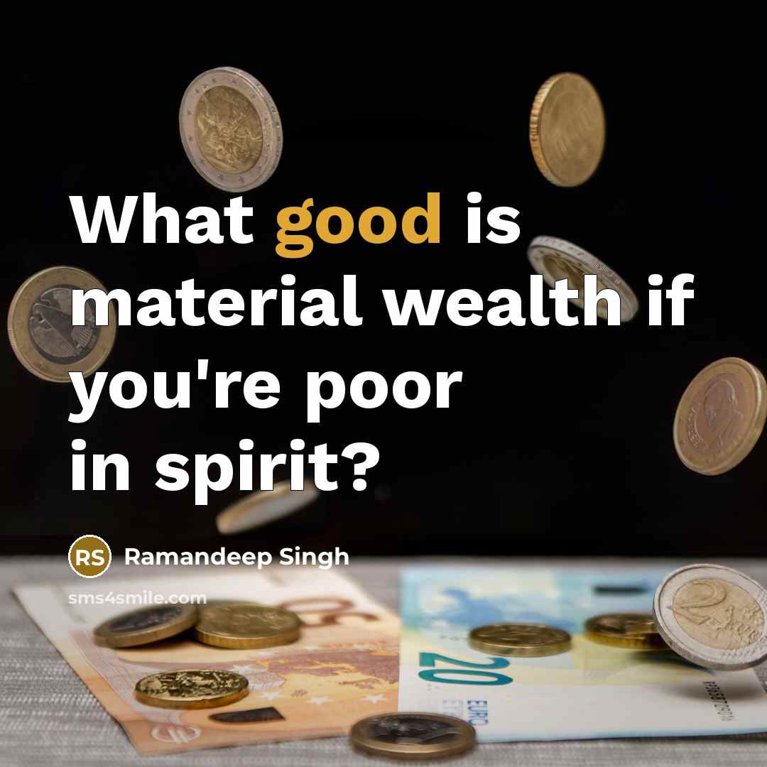 “What good is material wealth if you're poor in spirit?…” quote by Ramandeep Singh