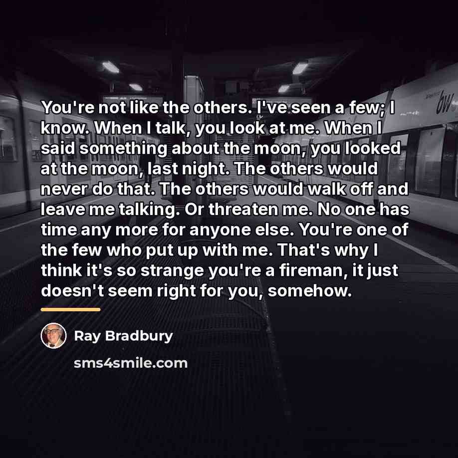 “You're not like the others. I've seen a few; I…” quote by Ray Bradbury