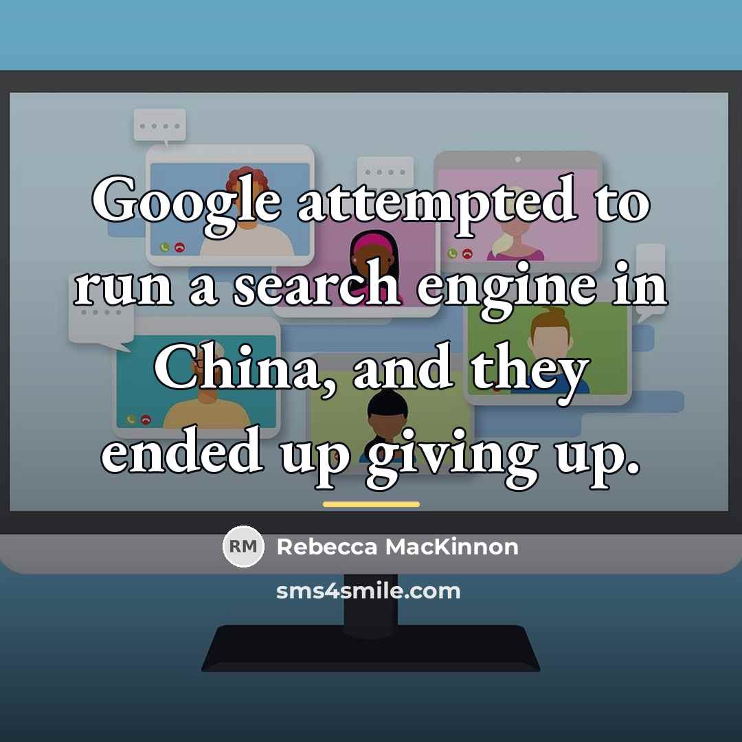 “Google attempted to run a search engine in China, and…” quote by Rebecca MacKinnon
