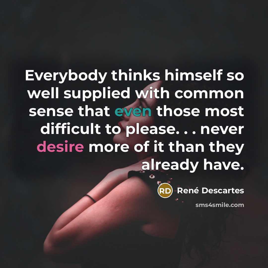 “Everybody thinks himself so well supplied with common sense that…” quote by Rene Descartes