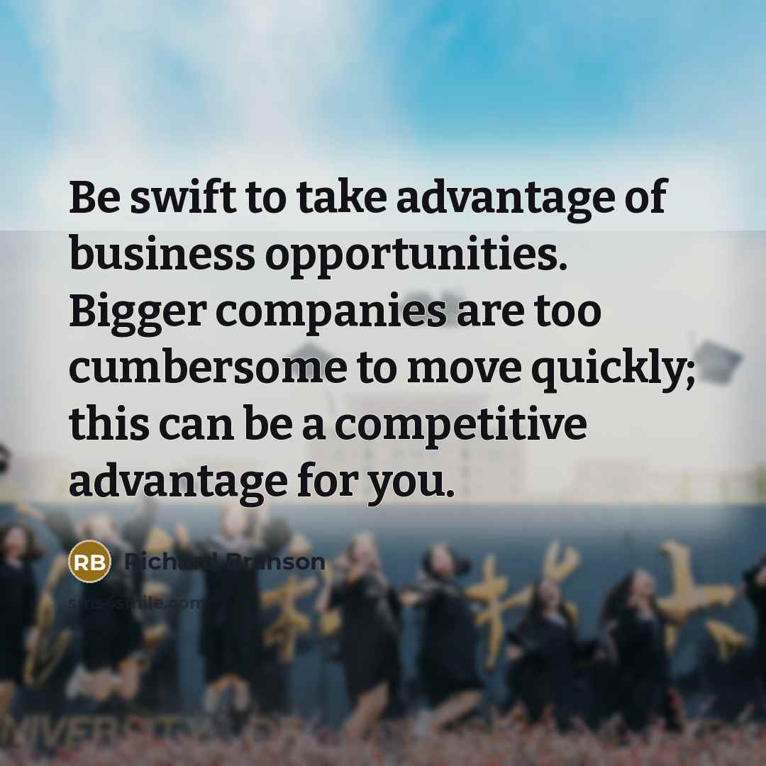 “Be swift to take advantage of business opportunities. Bigger companies…” quote by Richard Branson