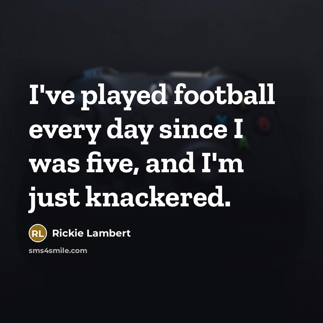 “I've played football every day since I was five, and…” quote by Rickie Lambert