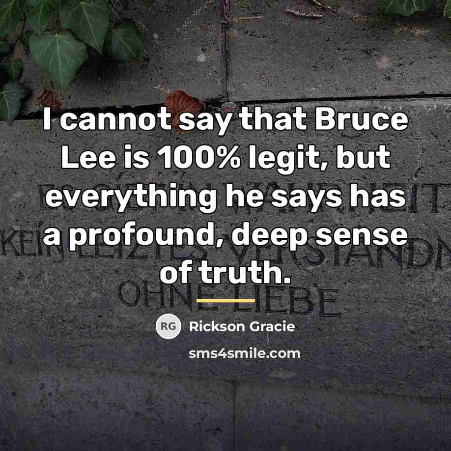 “I cannot say that Bruce Lee is 100% legit, but…” quote by Rickson Gracie