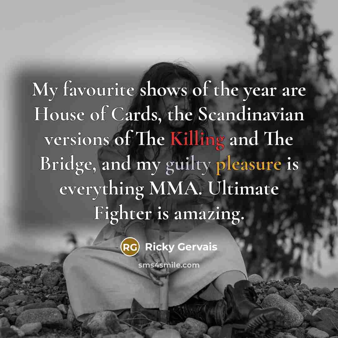 “My favourite shows of the year are House of Cards,…” quote by Ricky Gervais
