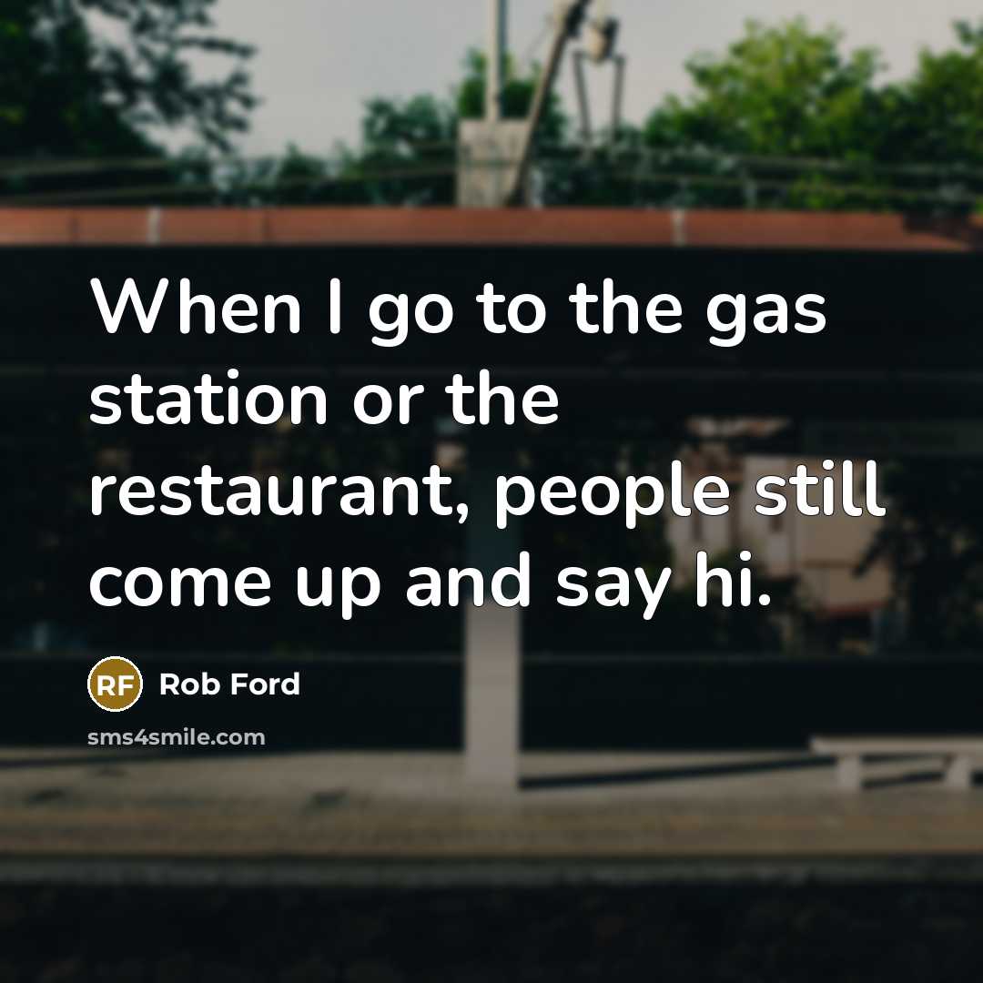 “When I go to the gas station or the restaurant,…” quote by Rob Ford