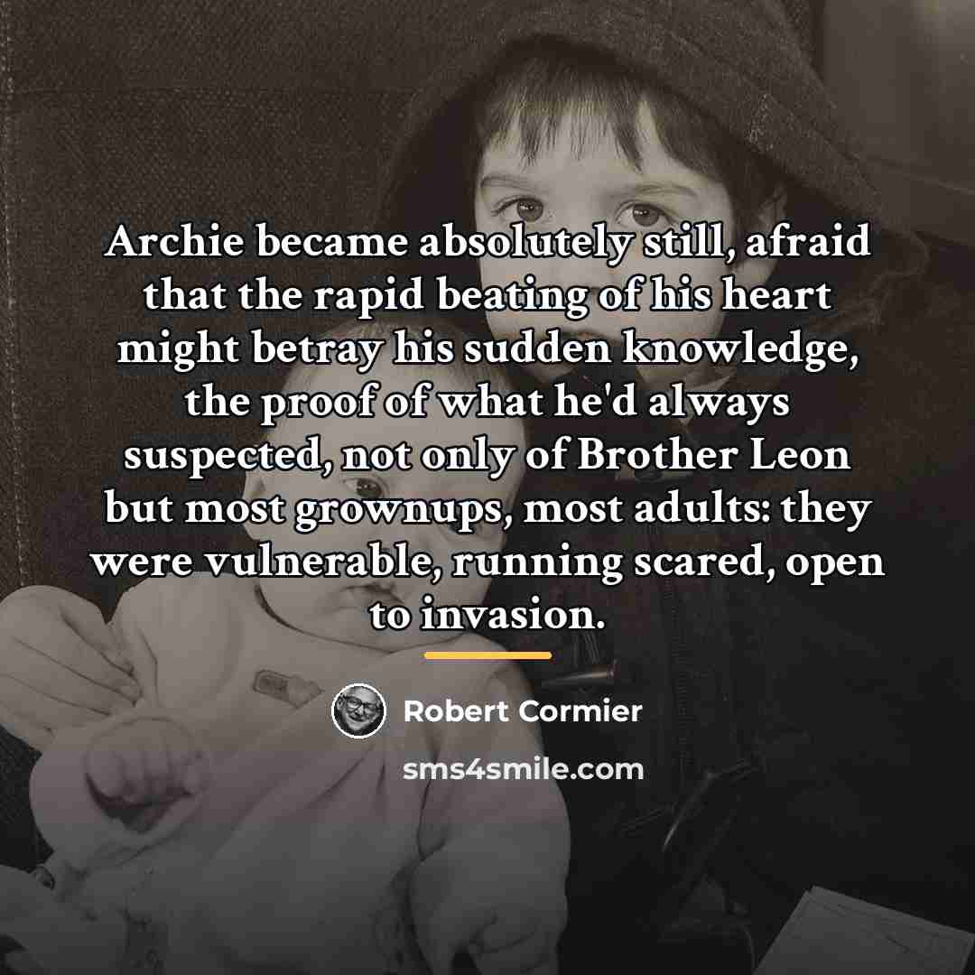 “Archie became absolutely still, afraid that the rapid beating of…” quote by Robert Cormier