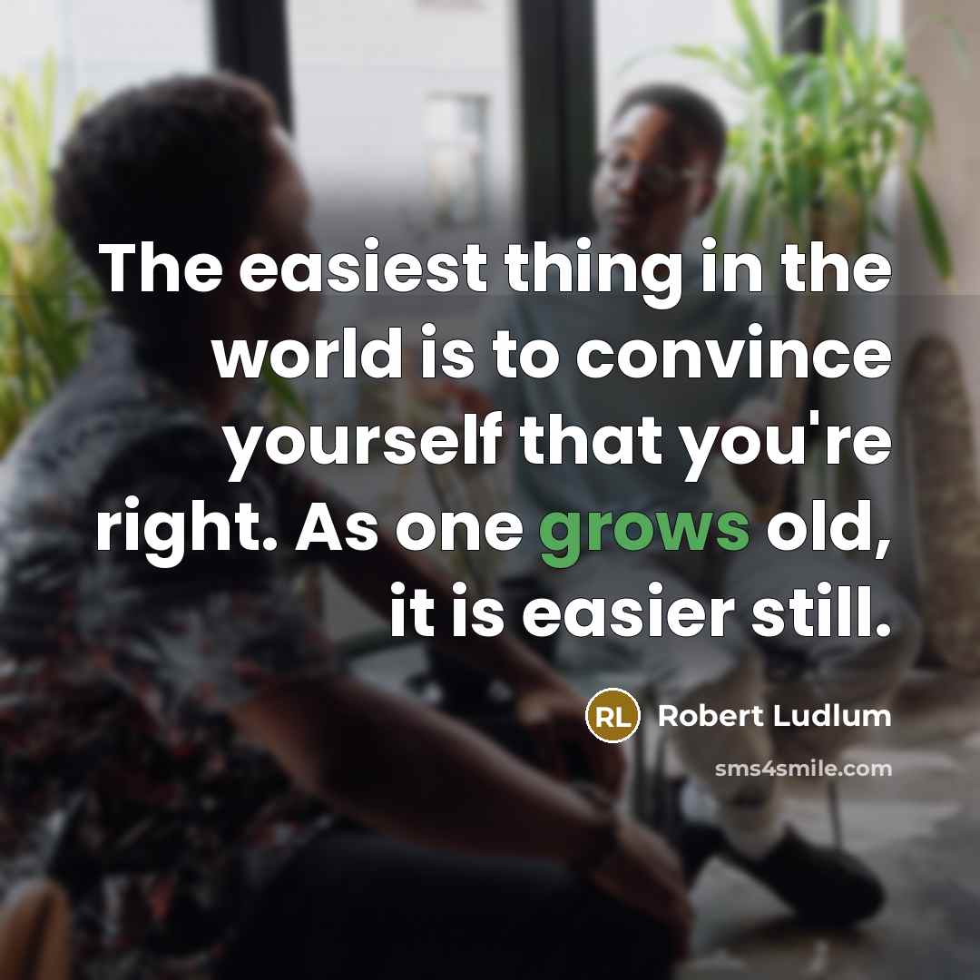 “The easiest thing in the world is to convince yourself…” quote by Robert Ludlum