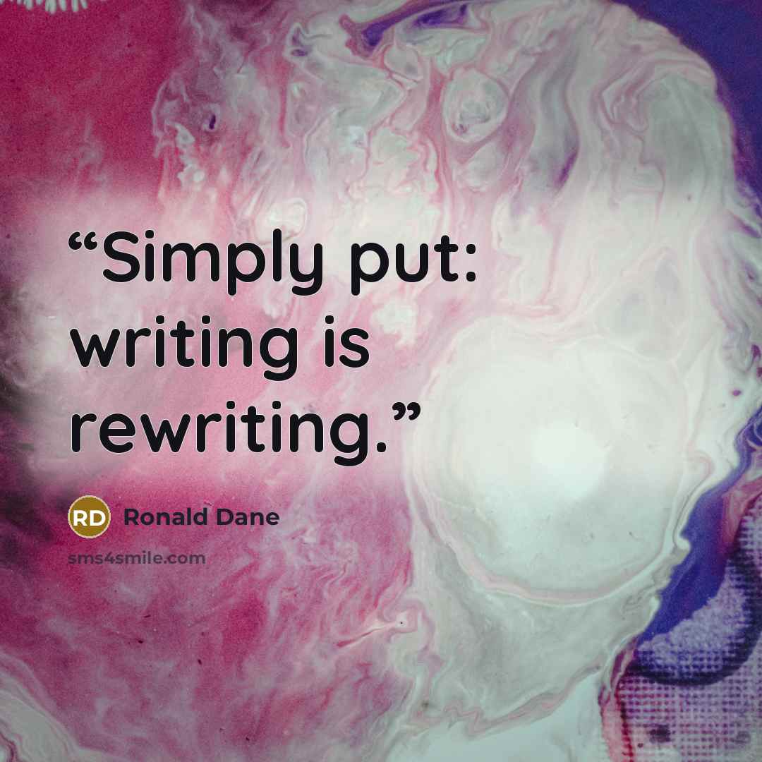 “Simply put: writing is rewriting.” quote by Ronald Dane