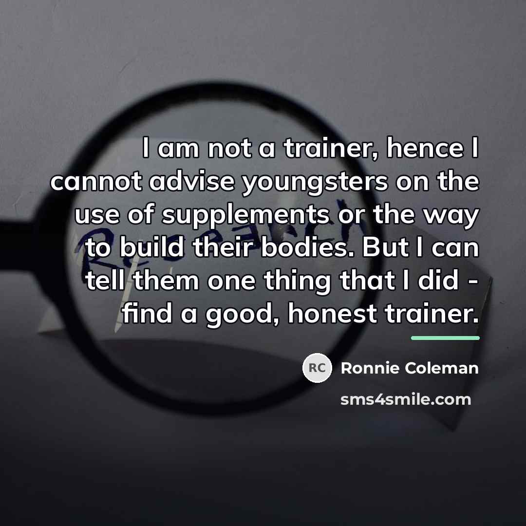 “I am not a trainer, hence I cannot advise youngsters…” quote by Ronnie Coleman