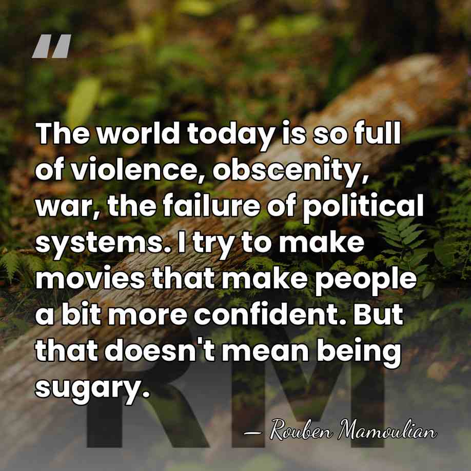 The world today is so full of violence, obscenity, war, the failure&hellip; - Rouben Mamoulian